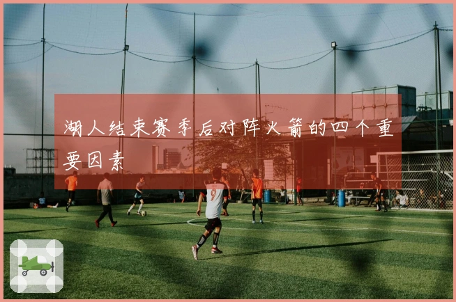 湖人结束赛季后对阵火箭的四个重要因素
